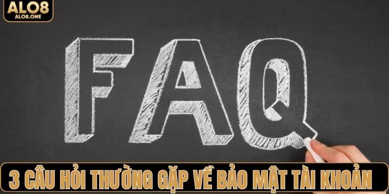 3 câu hỏi thường gặp về bảo mật tài khoản