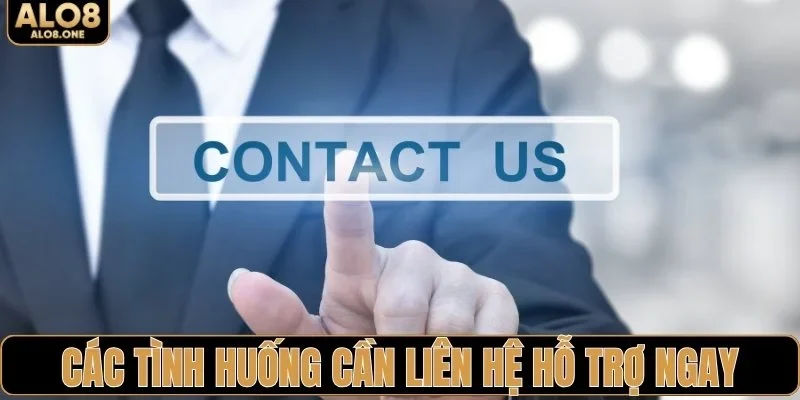 Các tình huống cần liên hệ hỗ trợ ngay