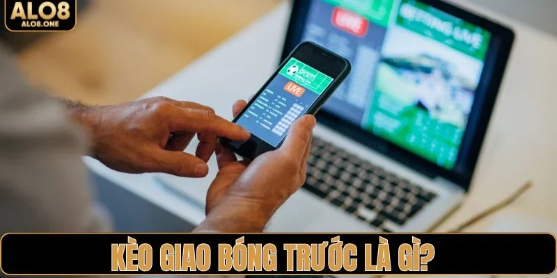 Giới thiệu sơ lược về kèo giao bóng trước