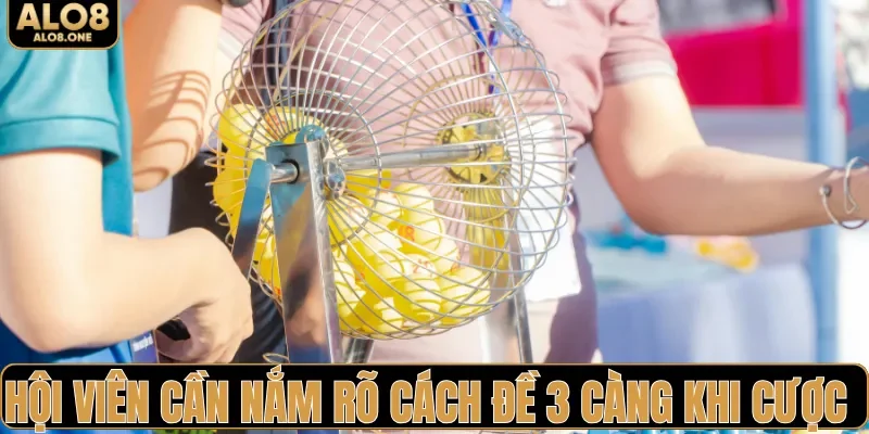 Hội viên cần nắm rõ cách đề 3 càng khi cược