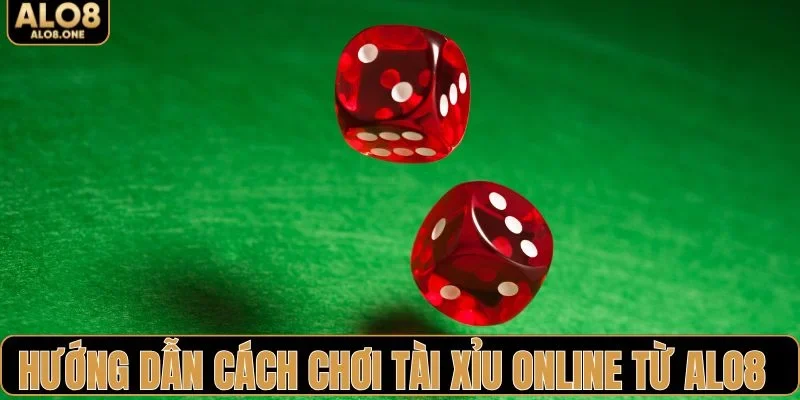 Hướng dẫn cách chơi tài xỉu online từ ALO8