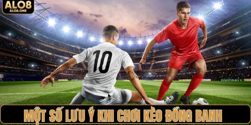 Một số lưu ý quan trọng khi chơi kèo đồng banh