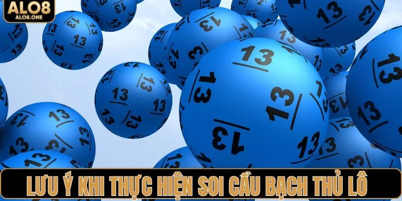 Một số lưu ý quan trọng khi thực hiện soi cầu bạch thủ lô