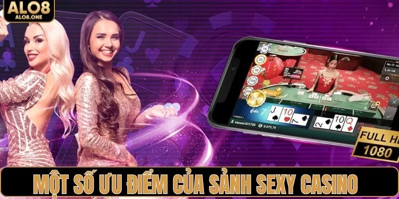 Một số ưu điểm của sảnh sexy casino tại ALO8