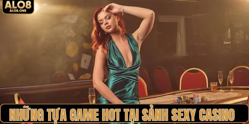 Những tựa game hot nhất tại sảnh sexy casino