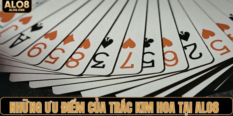 Những ưu điểm của Trác Kim Hoa tại ALO8
