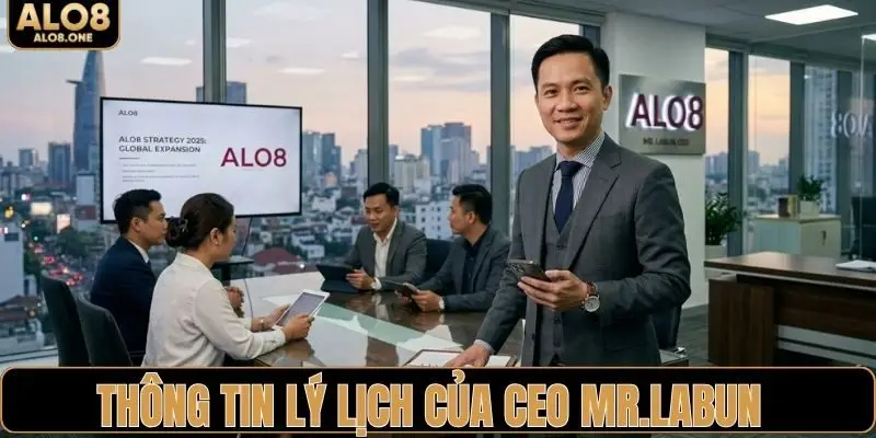 Thông tin lý lịch chính xác của CEO MR.LABUN