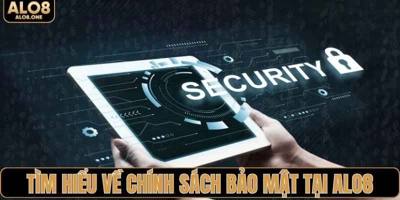 Tìm hiểu về chính sách bảo mật tại ALO8